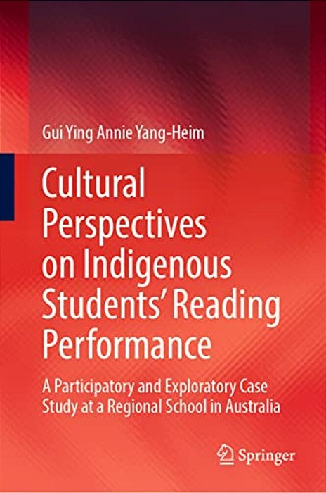 Cultural Perspectives On Indigenous Students' Reading Performance: A Participatory And Exploratory Case Study At A Regional School In Australia-..