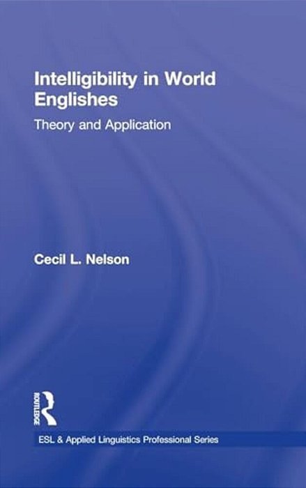 Intelligibility In World Englishes: Theory And Application-..