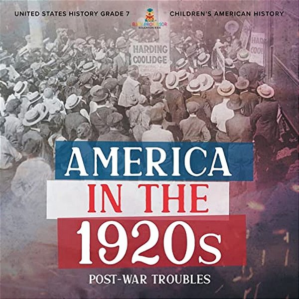 America In The 1920S: Post-War Troubles United States History Grade 7 Children's American History-..