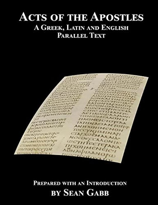 Acts Of The Apostles: A Greek Latin And English Parallel Text: Being An Aid For Adults To The Easier Learning Of The Classical Languages-..