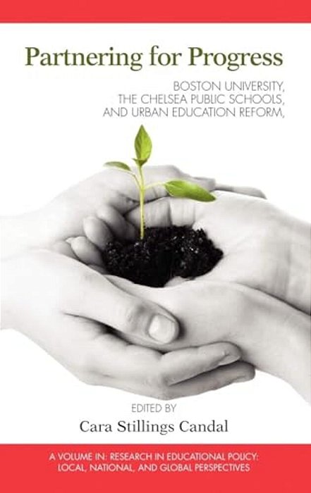 Partnering For Progress: Boston University, The Chelsea Public Schools, And Twenty Years Of Urban Education Reform-..