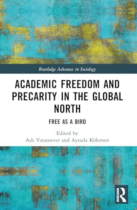 Academic Freedom And Precarity In The Global North: Free As A Bird-..