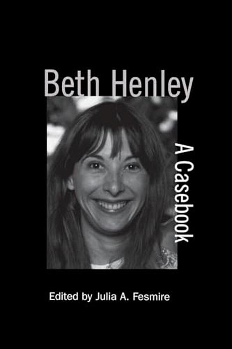 Beth Henley: A Casebook-..