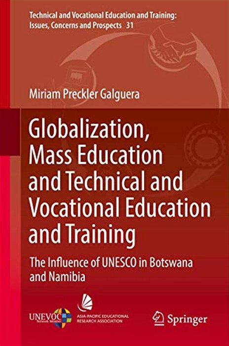 Globalization, Mass Education And Technical And Vocational Education And Training: The Influence Of Unesco In Botswana And Namibia-..