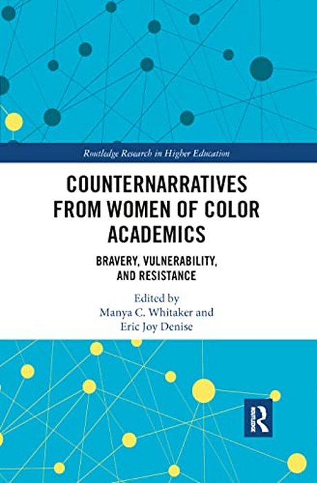 Counternarratives From Women Of Color Academics: Bravery, Vulnerability, And Resistance-..