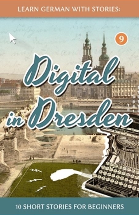 Learn German With Stories: Digital In Dresden - 10 Short Stories For Beginners-..