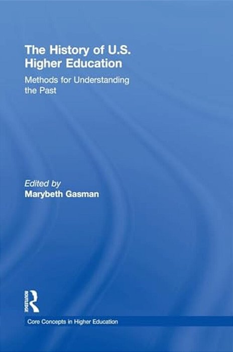 The History Of U. S. Higher Education - Methods For Understanding The Past-..