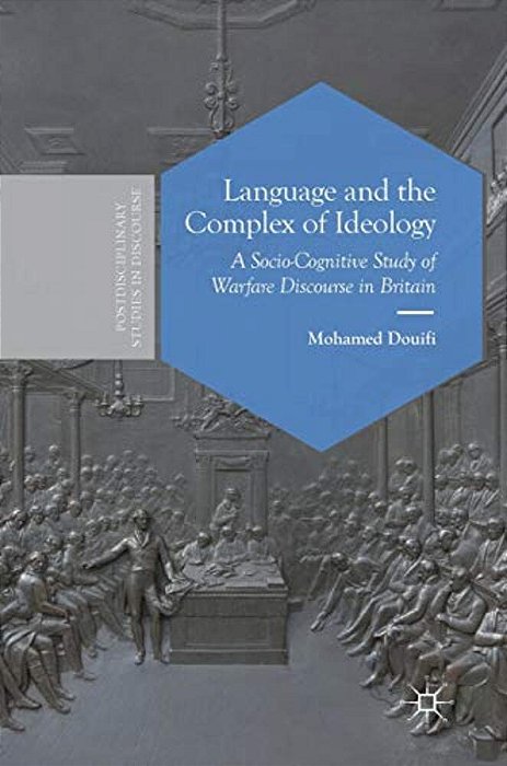 Language And The Complex Of Ideology: A Socio-Cognitive Study Of Warfare Discourse In Britain-..