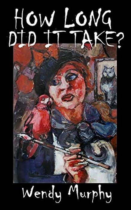 How Long Did It Take?: Memoirs Of An Artist That Made The Leap From Living A Sensible Life, In Order To Join The Ranks Of Weirdos To Become An Artist. -..