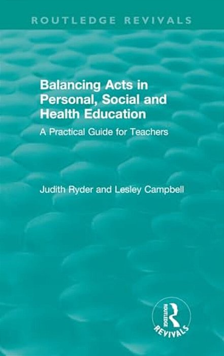 Balancing Acts In Personal, Social And Health Education: A Practical Guide For Teachers-..