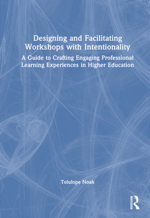 Designing And Facilitating Workshops With Intentionality: A Guide To Crafting Engaging Professional Learning Experiences In Higher Education-..