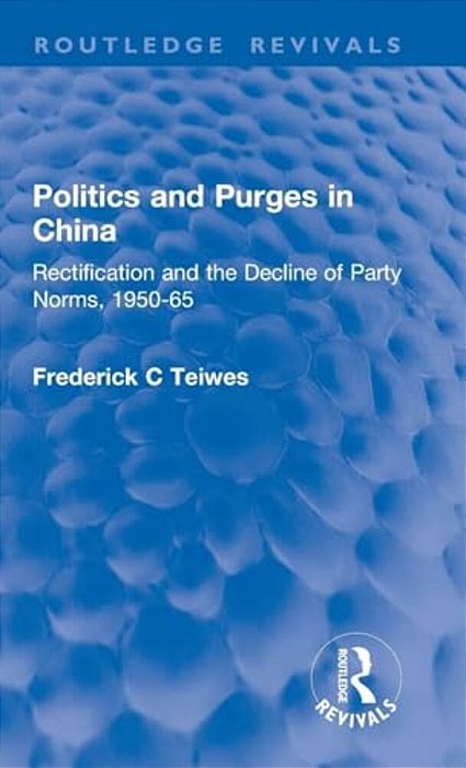 Revival: Politics And Purges In China (1980): Rectification And The Decline Of Party Norms, 1950-65-..