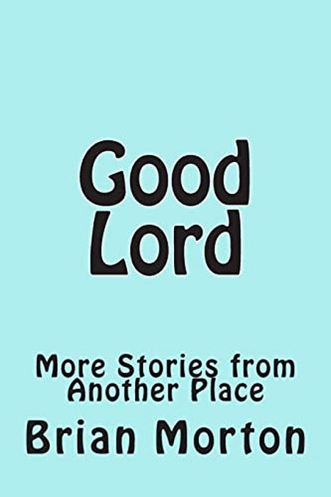 Good Lord: More Stories From Another Place-..