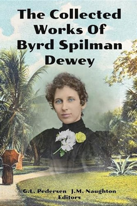 The Collected Works Of Byrd Spilman Dewey: Florida's Pioneer Author-..