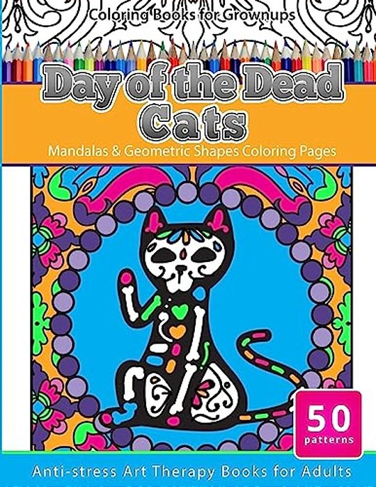 Coloring Books For Grownups Day Of The Dead Cats: Mandalas & Geometric Shapes Coloring Pages Anti-Stress Art Therapy Books For Adults-..