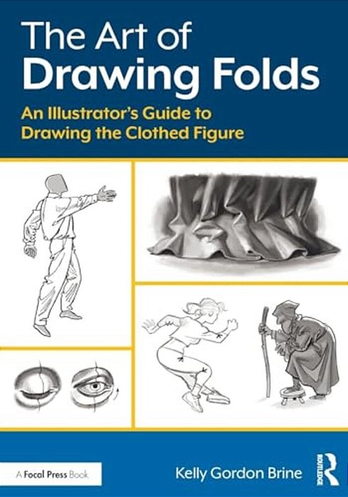 The Art Of Drawing Folds: An Illustrator's Guide To Drawing The Clothed Figure-..