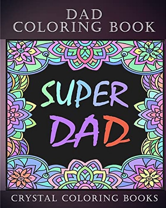 Dad Coloring Book: 30 Quotes To Show Your Dad How Much You Care/Love Him, The Perfect Fathers Day Gift. Or As A Present For Yourself If Y-..