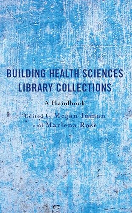 Building Health Sciences Library Collections: A Handbook-..