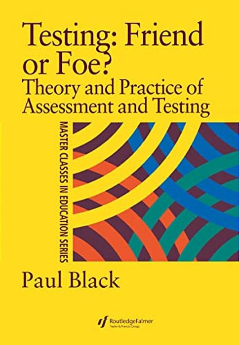 Testing: Friend Or Foe?: Theory And Practice Of Assessment And Testing-..