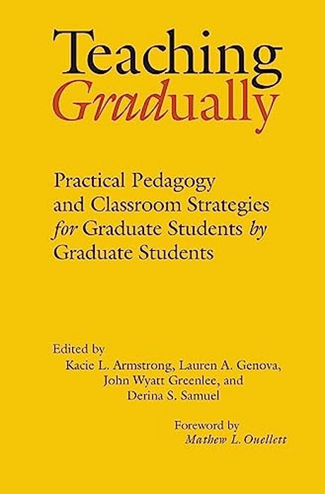 Teaching Gradually: Practical Pedagogy For Graduate Students, By Graduate Students-..