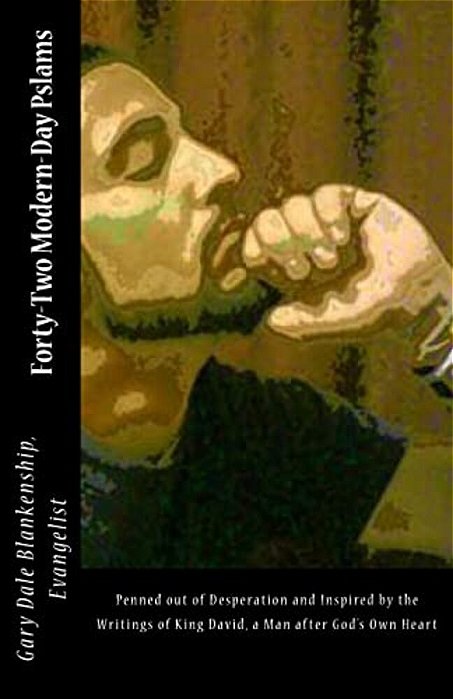 Forty-Two Modern-Day Pslams: Penned Out Of Desperation And Inspired By The Writings Of King David, A Man After God's Own Heart-..