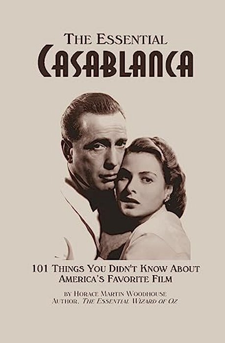 The Essential Casablanca: 101 Things You Didn't Know About America's Favorite Film-..