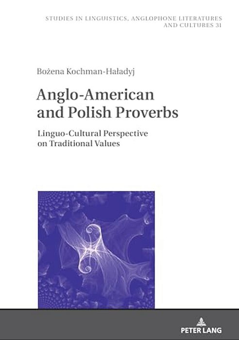 Anglo-American And Polish Proverbs: Linguo-Cultural Perspective On Traditional Values-..