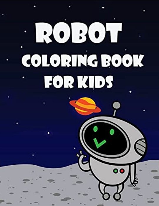 Robot Coloring Book For Kids: Kids Coloring Book With Fun, Easy, And Relaxing Coloring Pages (Children's Coloring Books)-..