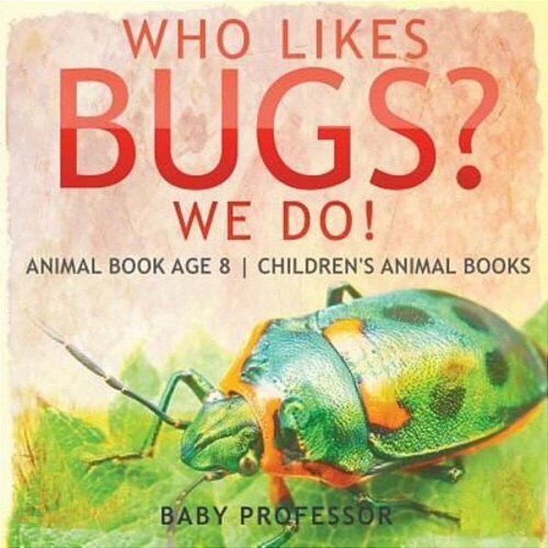 Who Likes Bugs? We Do! Animal Book Age 8 Children's Animal Books-..