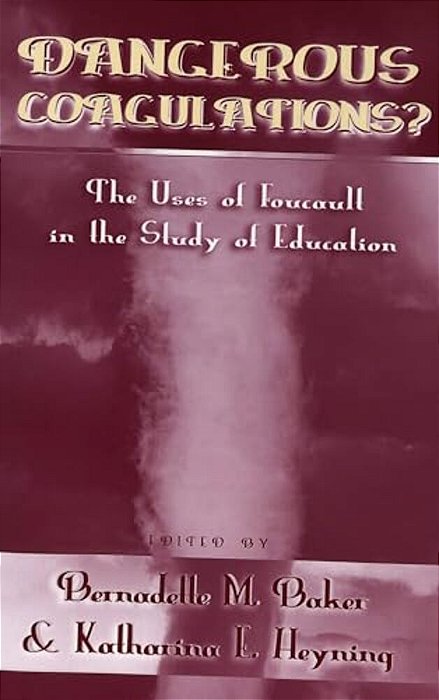 Dangerous Coagulations?: The Uses Of Foucault In The Study Of Education-..