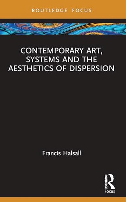 Contemporary Art, Systems And The Aesthetics Of Dispersion-..