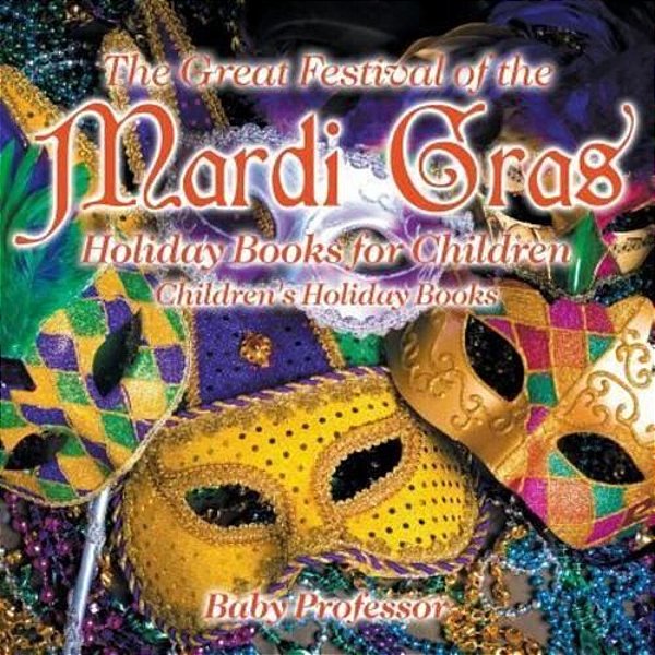 The Great Festival Of The Mardi Gras - Holiday Books For Children Children's Holiday Books-..