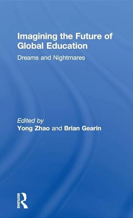 Imagining The Future Of Global Education: Dreams And Nightmares-..