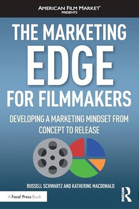 The Marketing Edge For Filmmakers: Developing A Marketing Mindset From Concept To Release-..