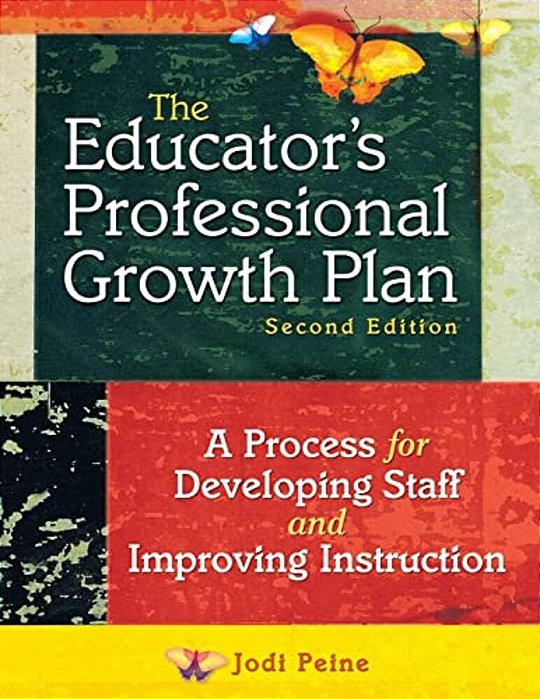 The Educator's Professional Growth Plan: A Process For Developing Staff And Improving Instruction-..