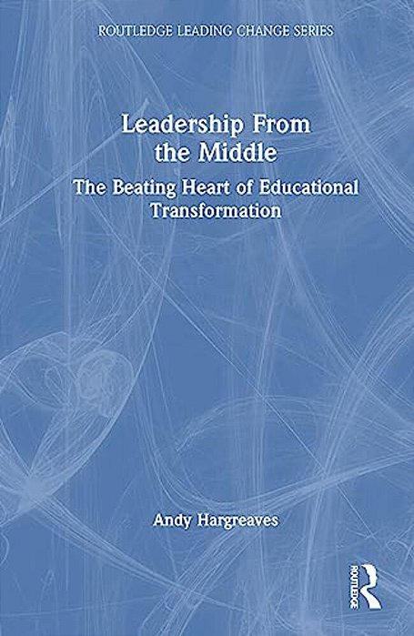 Leadership From The Middle: The Beating Heart Of Educational Transformation-..