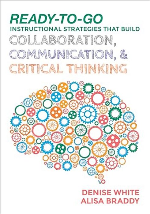 Ready-To-go Instructional Strategies That Build Collaboration, Communication, And Critical Thinking-..