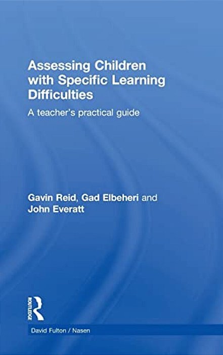 Assessing Children With Specific Learning Difficulties: A Teacher's Practical Guide-..