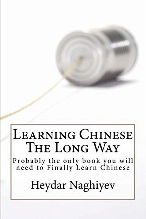 Learning Chinese The Long Way: Probably The Only Book You Will Need To Finally Learn Chinese-..