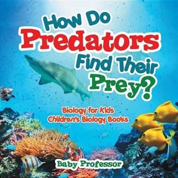 How Do Predators Find Their Prey? Biology For Kids Children's Biology Books-..