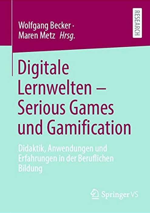 Digitale Lernwelten - Serious Games Und Gamification: Didaktik, Anwendungen Und Erfahrungen In Der Beruflichen Bildung-..