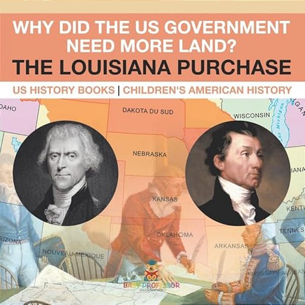 Why Did The US Government Need More Land? The Louisiana Purchase - US History Books Children's American History-..