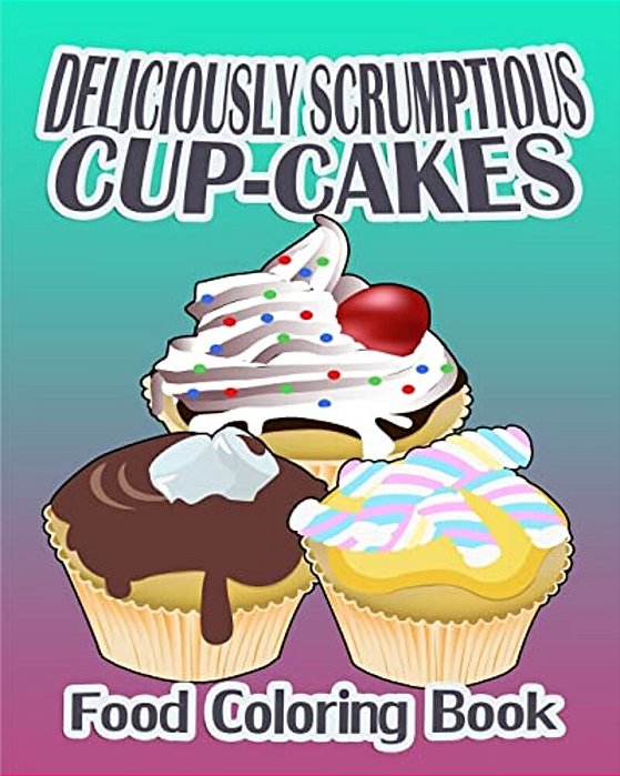 Deliciously Scrumptious Cup-Cakes (Food Coloring Book)-..
