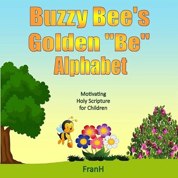 Buzzy Bee's Golden "Be" Alphabet: Motivating Holy Scripture For Children-..