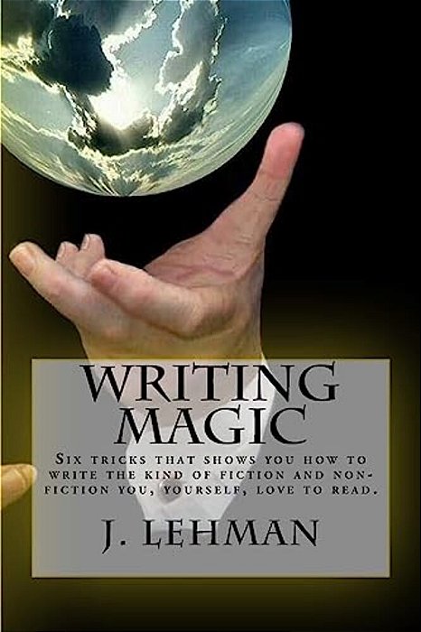 Writing Magic: Six Tricks That Shows You How To Write The Kind Of Fiction And Non-Fiction You, Yourself, Love To Read. -..