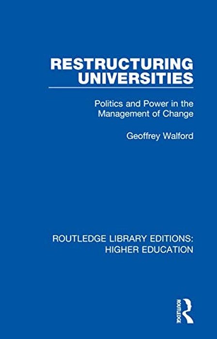 Restructuring Universities: Politics And Power In The Management Of Change-..