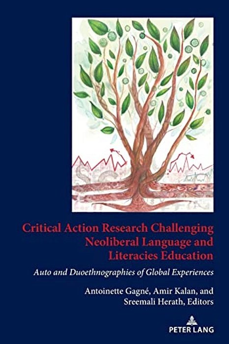 Critical Action Research Challenging Neoliberal Language And Literacies Education: Auto And Duoethnographies Of Global Experiences-..