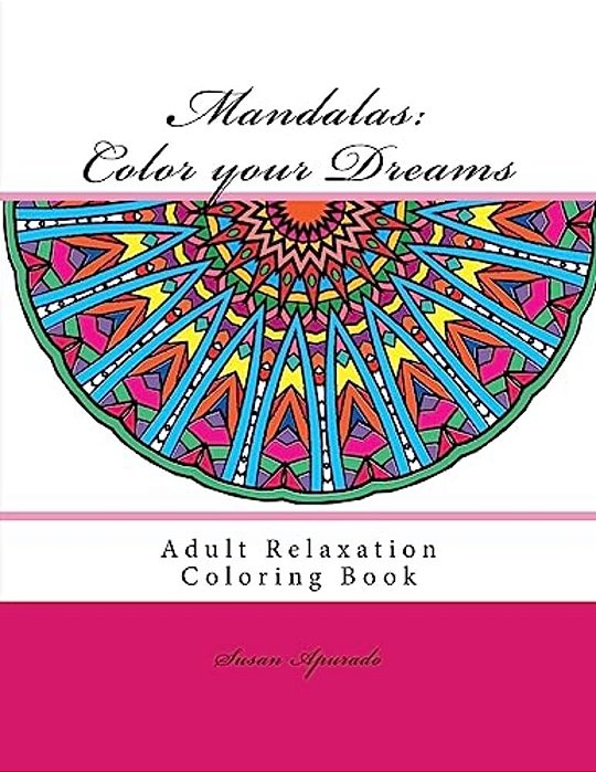 Mandalas: Color Your Dreams: Adult Relaxation Coloring Book-..