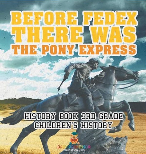 Before Fedex, There Was The Pony Express - History Book 3RD Grade Children's History-..