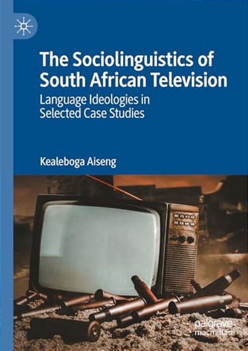 The Sociolinguistics Of South African Television: Language Ideologies In Selected Case Studies-..